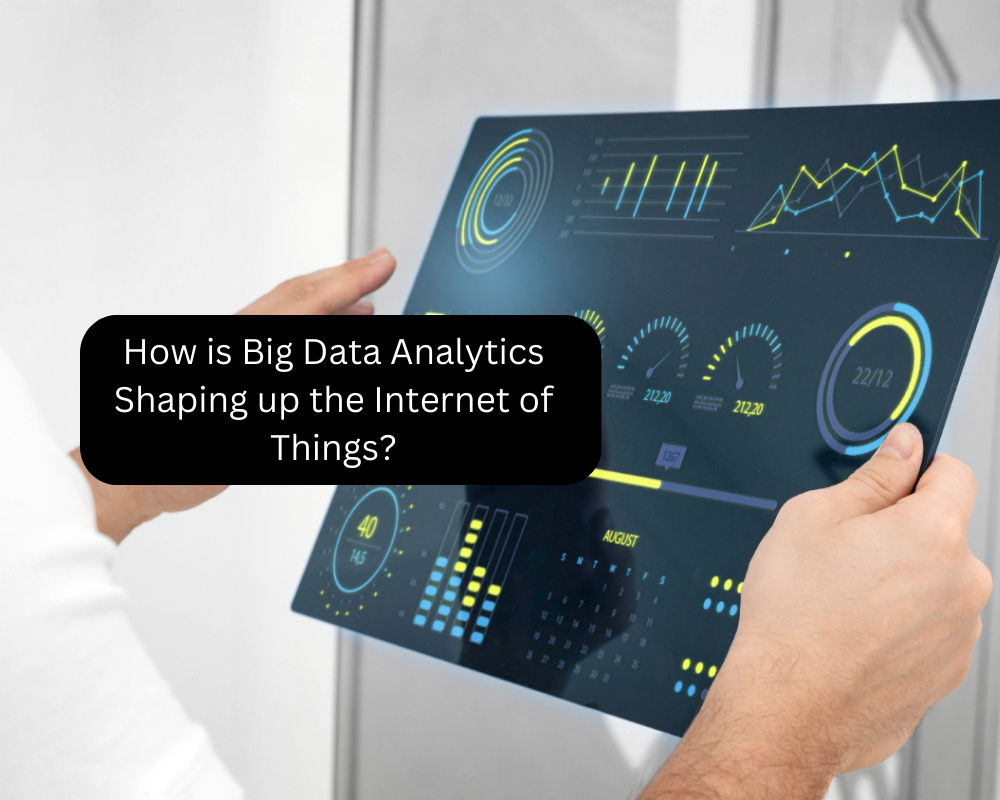 How is Big Data Analytics Shaping up the Internet of Things?