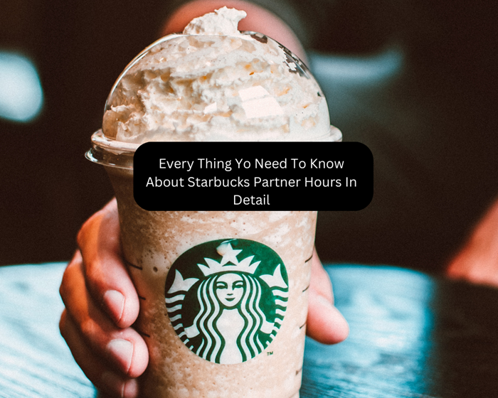 Every Thing Yo Need To Know About Starbucks Partner Hours In Detail