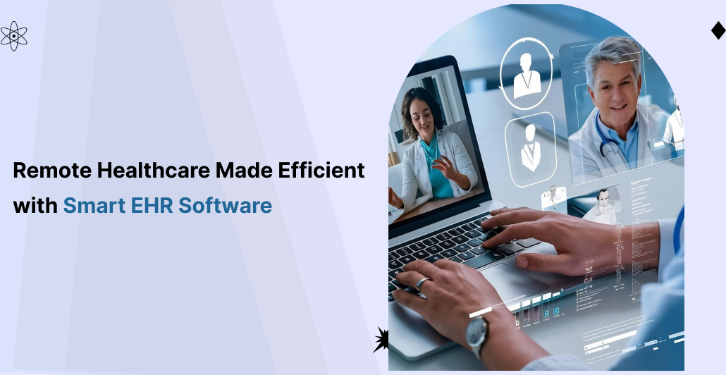 Remote Healthcare Made Efficient with Smart EHR Software